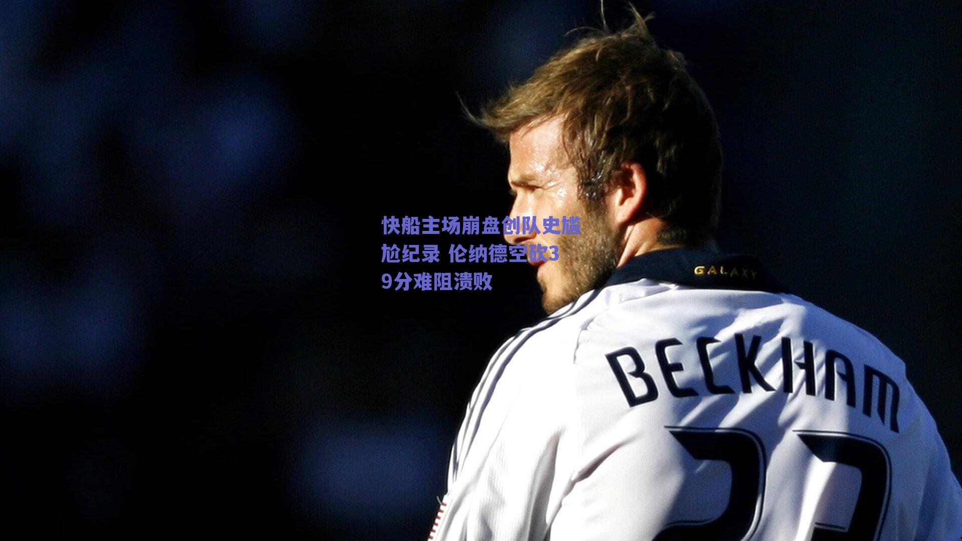 快船主场崩盘创队史尴尬纪录 伦纳德空砍39分难阻溃败