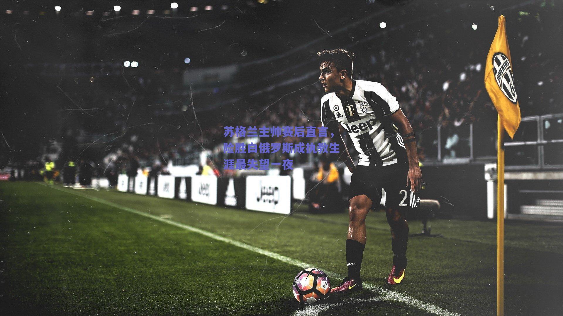 苏格兰主帅赛后直言,险胜白俄罗斯成执教生涯最失望一夜